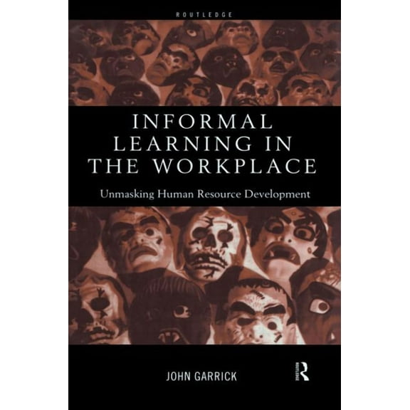 Informal Learning in the Workplace: Unmasking Human Resource Development, (Paperback)