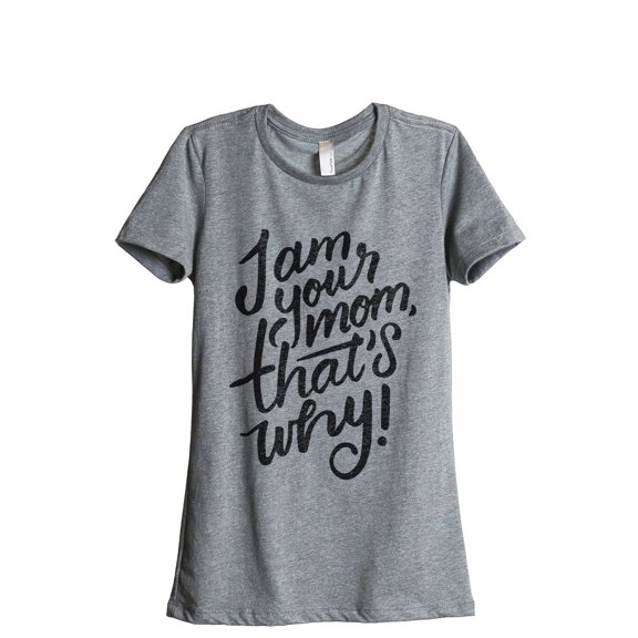 I Am Your Mom, That's Why Women's Fashion Relaxed T-Shirt Tee Heather Gray Medium