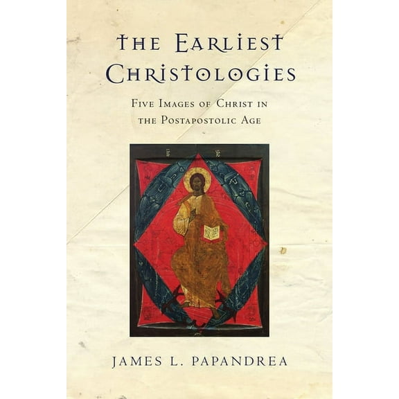 The Earliest Christologies: Five Images of Christ in the Postapostolic Age, (Paperback)