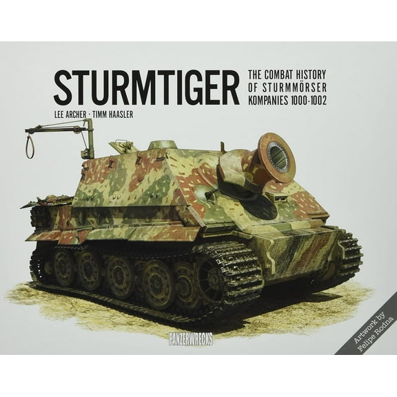 Sturmtiger: The Combat History Of Sturmmoerser Kompanies 1000-1002