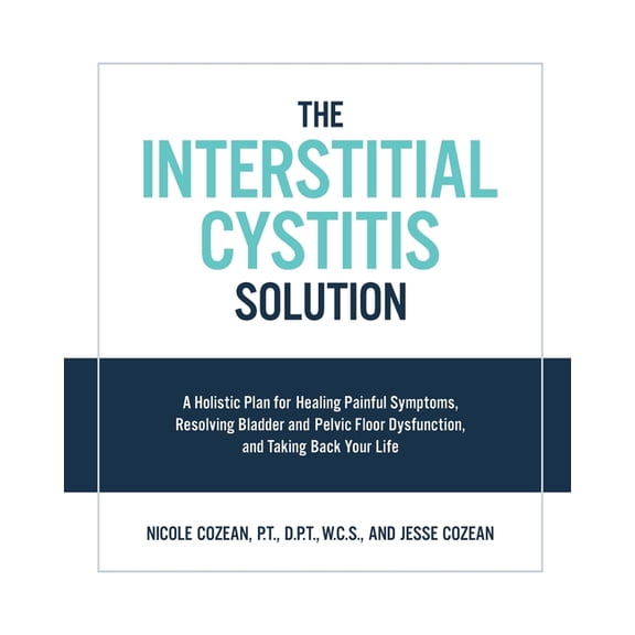 The Interstitial Cystitis Solution: A Holistic Plan for Healing Painful Symptoms, Resolving Bladder and Pelvic Floor Dys, (Paperback)