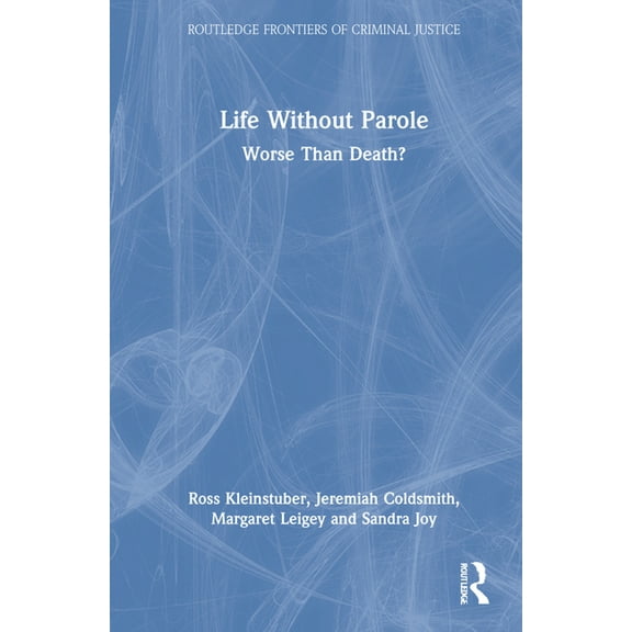 Routledge Frontiers of Criminal Justice Life Without Parole: Worse Than Death?, (Hardcover)