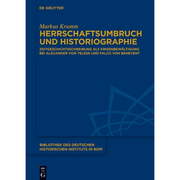 Bibliothek Des Deutschen Historischen In Herrschaftsumbruch Und Historiographie: Zeitgeschichtsschreibung ALS Krisenbewältigung Bei Alexander Von Telese Und Falc, Book 141, (Hardcover)