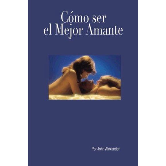 C Mo Ser El Mejor Amante Que Ella Haya Tenido