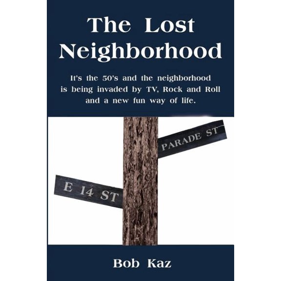 The Lost Neighborhood: It's the 50's and the neighborhood is being invaded by TV, Rock and Roll and a new fun way of lif, (Paperback)