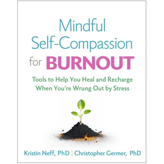 Mindful Self-Compassion for Burnout : Tools to Help You Heal and Recharge When You're Wrung Out by Stress (Hardcover)