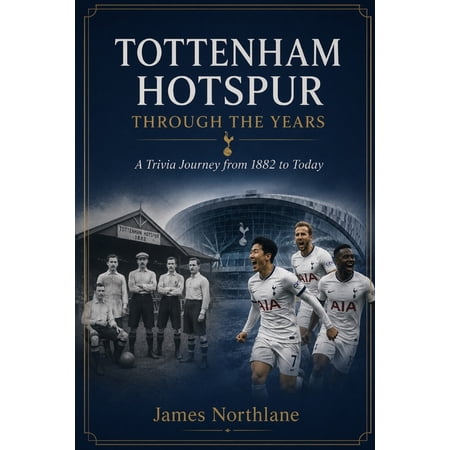 Tottenham Hotspur Through The Years: A Trivia Journey from 1882 to Today (Paperback)