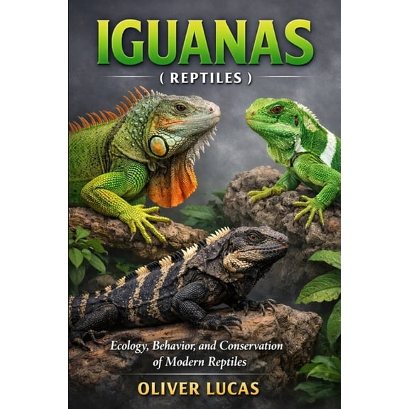Iguanas ( Reptiles ): Ecology, Behavior, and Conservation of Modern Reptiles, (Paperback)