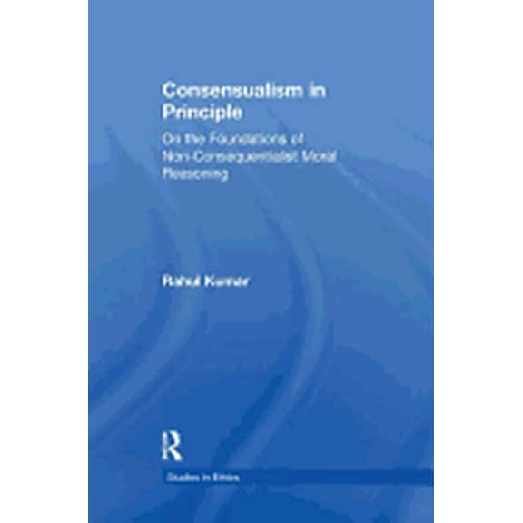 Studies in Ethics Consensualism in Principle: On the Foundations of Non-Consequentialist Moral Reasoning, (Paperback)