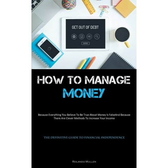 How To Manage Money: Because Everything You Believe To Be True About Money Is False, And Because There Are Clever Method, (Paperback)
