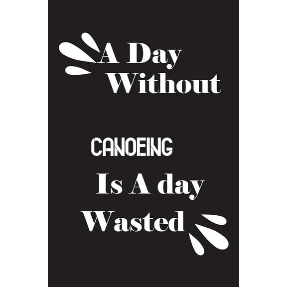 A day without canoeing is a day wasted (Paperback)
