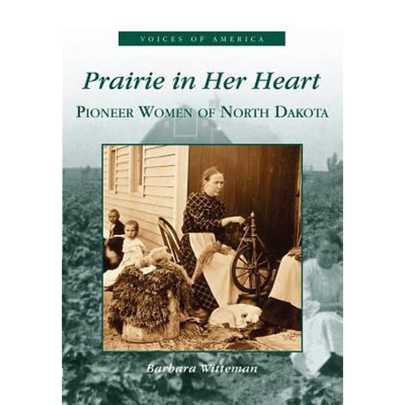 Pre-Owned Prairie in Her Heart: Pioneer Women of North Dakota (Paperback) 0738518654 9780738518657