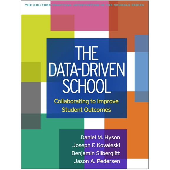 The Guilford Practical Intervention in the Schools Series: The Data-Driven School : Collaborating to Improve Student Outcomes (Paperback)