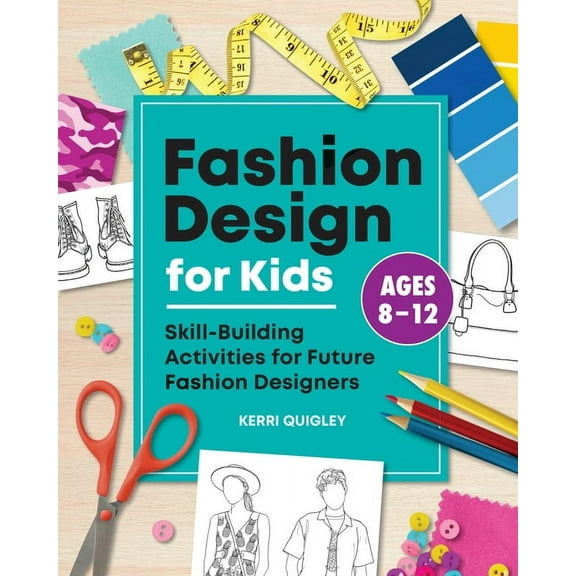Fashion Design for Kids: Skill-Building Activities for Future Fashion Designers, (Paperback)