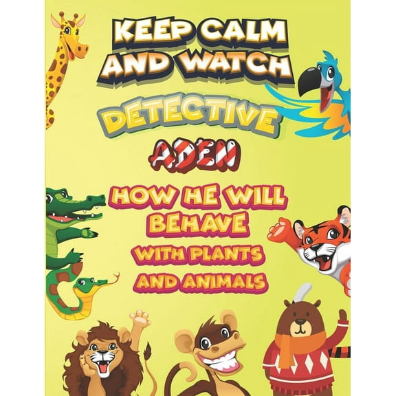 keep calm and watch detective Aden how he will behave with plant and animals : A Gorgeous Coloring and Guessing Game Book for Aden /gift for Aden, toddlers kids (Paperback)