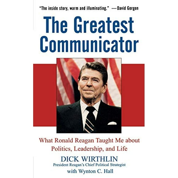 The Greatest Communicator: What Ronald Reagan Taught Me About Politics, Leadership, and Life