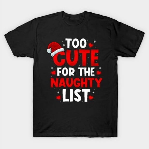 Too Cute for the Naughty List Funny Christmas Graphic Unisex T-Shirt for Holiday Gift up to 5XL
