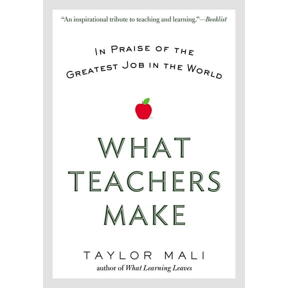 What Teachers Make : In Praise of the Greatest Job in the World (Paperback)