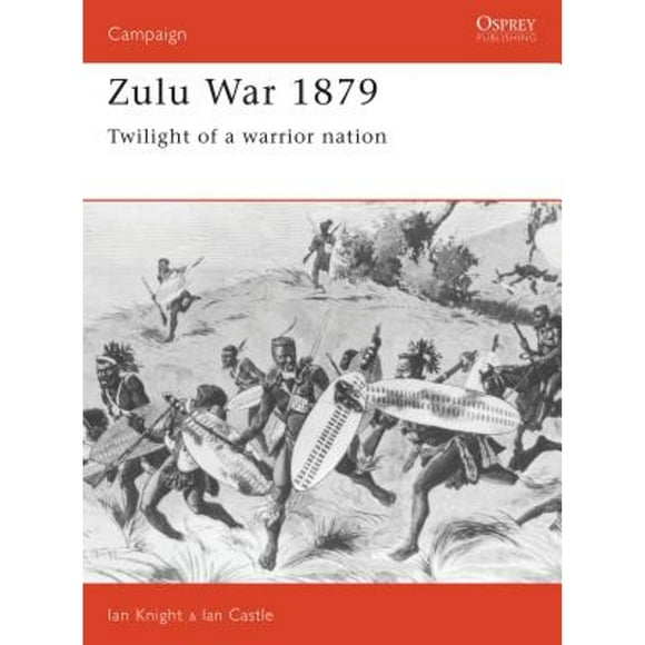 Pre-Owned Zulu War 1879: Twilight of a Warrior Nation (Paperback 9781855321656) by Ian Castle, Ian Knight