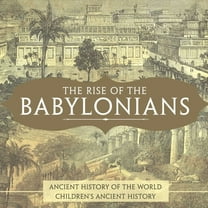 The Rise of the Babylonians - Ancient History of the World Children's Ancient History, (Paperback)
