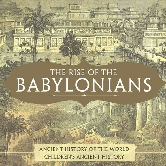 The Rise of the Babylonians - Ancient History of the World Children's Ancient History, (Paperback)