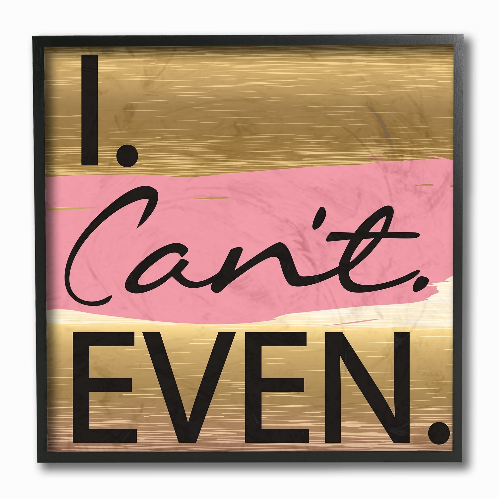The Stupell Home Decor Collection I Cant Even Framed Giclee Wall Art
