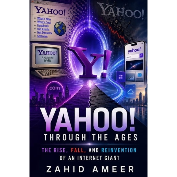 Yahoo! Through the Ages: The Rise, Fall, and Reinvention of an Internet Giant, (Paperback)