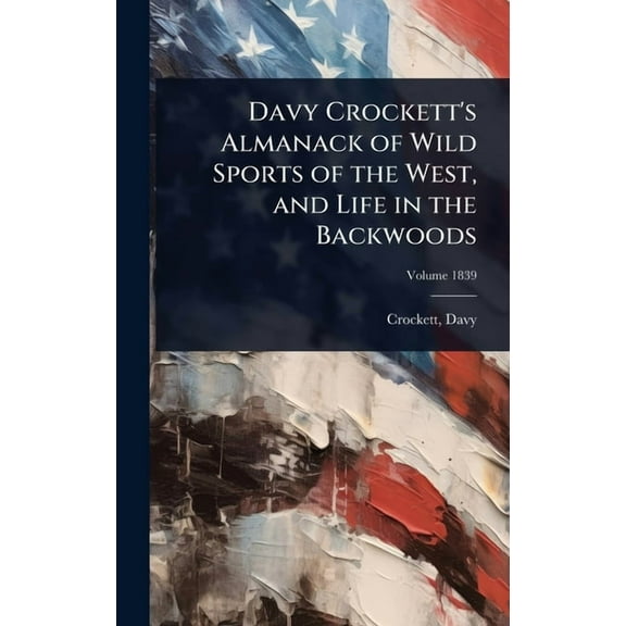Davy Crockett's Almanack of Wild Sports of the West, and Life in the Backwoods, (Hardcover)