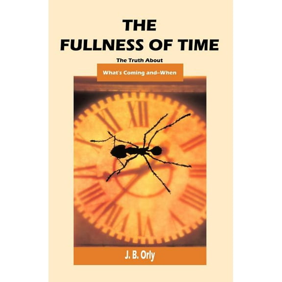 The Fullness Of Time: The Truth About What's Coming--And When, (Paperback)