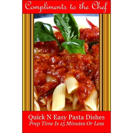Quick N Easy Pasta Dishes: Prep Time Is 15 Minutes Or Less - (Best Easy Pasta Dishes)