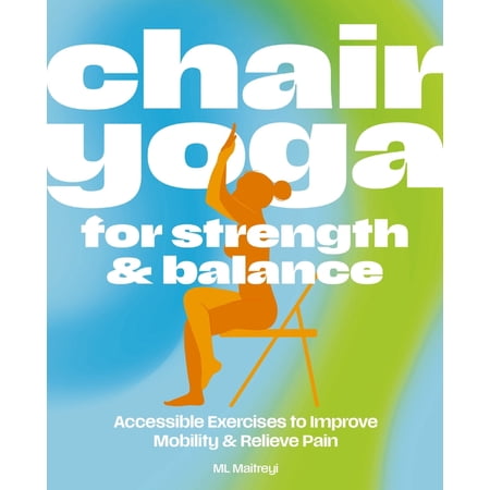 Chair Yoga for Strength and Balance: Accessible Exercises to Improve Mobility and Relieve Pain (Paperback)