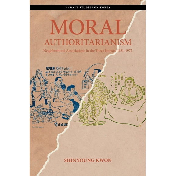 Hawai'i Studies on Korea: Moral Authoritarianism: Neighborhood Associations in the Three Koreas, 1931-1972 (Paperback)