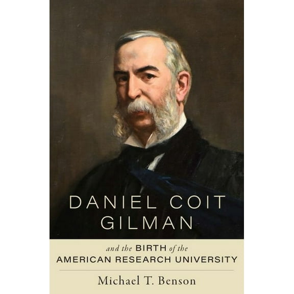 Daniel Coit Gilman and the Birth of the American Research University, (Hardcover)