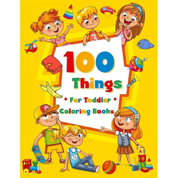 100 Things For Toddler Coloring Book: Easy and Big Coloring Books for Toddlers: Kids Ages 2-4, 4-8, for Boys and Girls (
