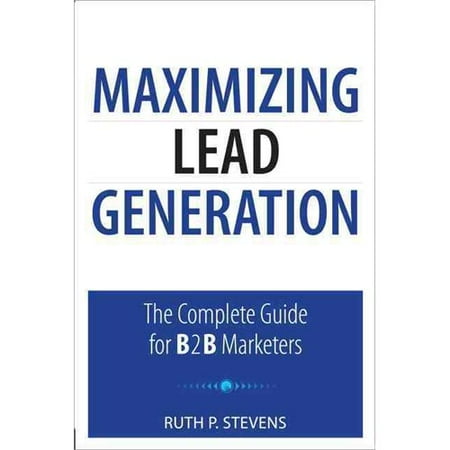 Maximizing Lead Generation: The Complete Guide for B2B Marketers