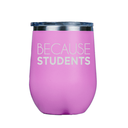 Because Students | Stainless Insulated Wine Glass 12oz | Laser Etched |  Crafted in the USA.