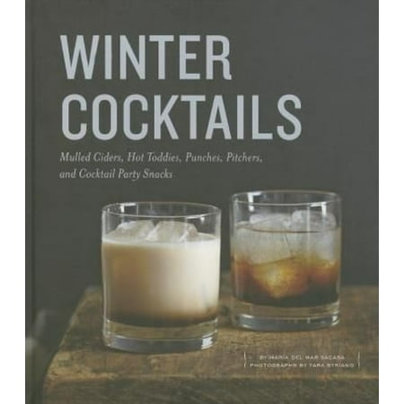 Winter Cocktails: Mulled Ciders, Hot Toddies, Punches, Pitchers, and Cocktail Party Snacks