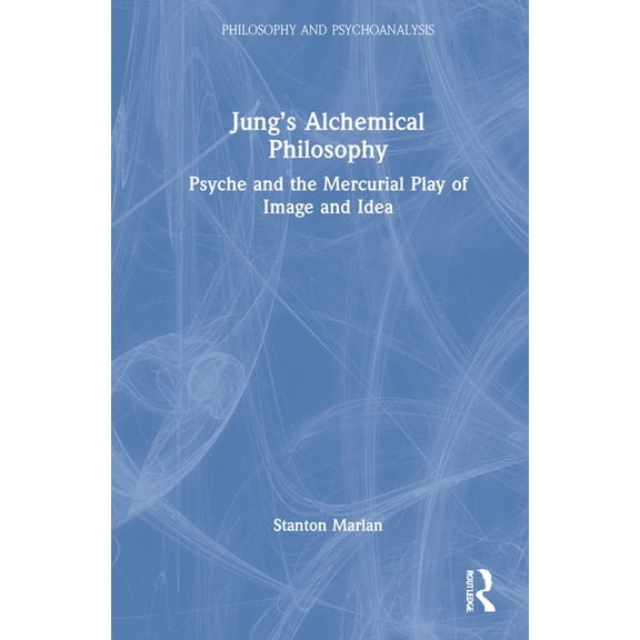 Philosophy and Psychoanalysis Jung's Alchemical Philosophy: Psyche and the Mercurial Play of Image and Idea, (Hardcover)