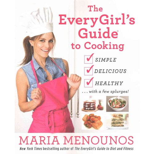 The EveryGirl's Guide to Cooking: Simple, Delicious, Healthy... with a Few Splurges!