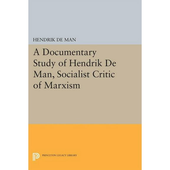 Princeton Legacy Library A Documentary Study of Hendrik de Man, Socialist Critic of Marxism, Book 1246, (Paperback)