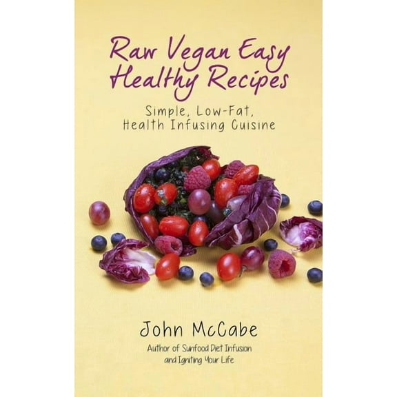 Raw Vegan Easy Healthy Recipes: Simple, Low-Fat, Health-Infusing Cuisine (Paperback)