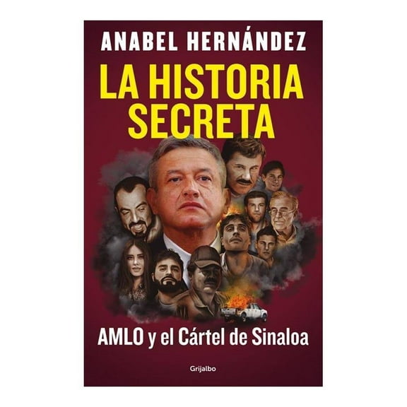 La Historia Secreta AMLO y el Cártel de Sinaloa Grijalbo Anabel Hernández