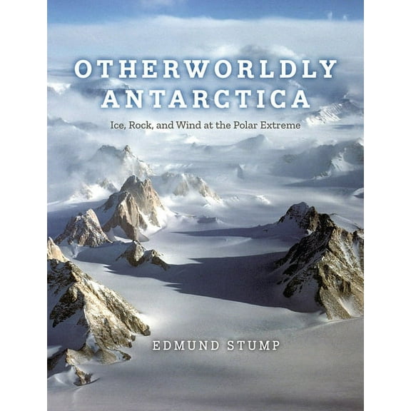 Otherworldly Antarctica: Ice, Rock, and Wind at the Polar Extreme, (Hardcover)