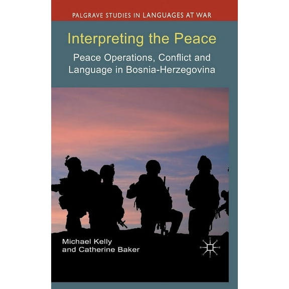Palgrave Studies in Languages at War Interpreting the Peace: Peace Operations, Conflict and Language in Bosnia-Herzegovina, (Paperback)