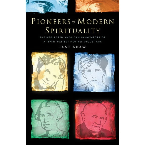 Pioneers of Modern Spirituality: The Neglected Anglican Innovators of a Spiritual But Not Religious Age, (Paperback)