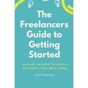 Freelancer's Guide: The Freelancer's Guide to Getting Started (Paperback)