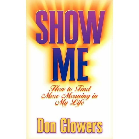 Show Me: How to Find More Meaning in My Life (Paperback)