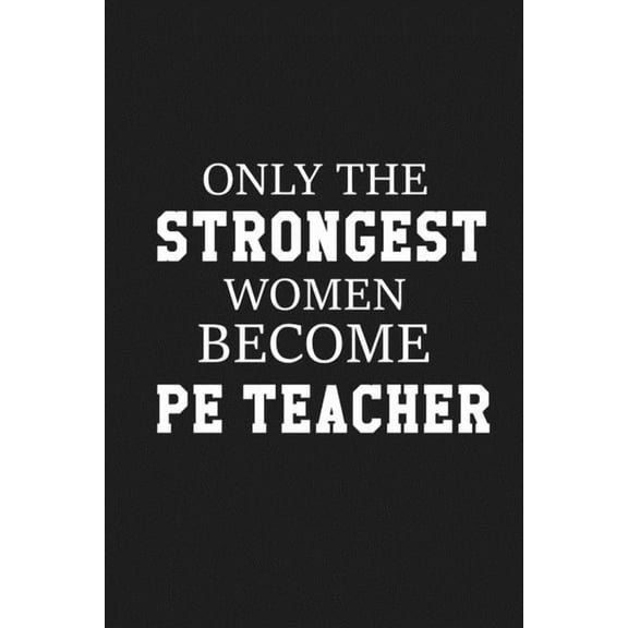 Only The Stongest Women Become PE Teacher: Thank you gift for PE teacher Great for Teacher Appreciation, (Paperback)