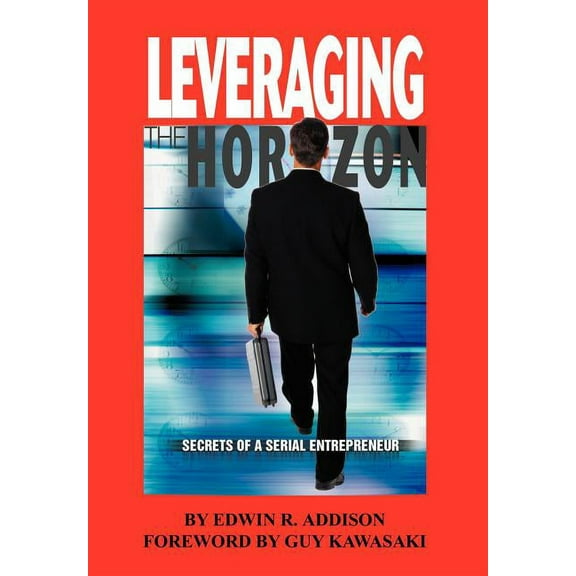 Leveraging the Horizon : Secrets of a Serial Entrepreneur