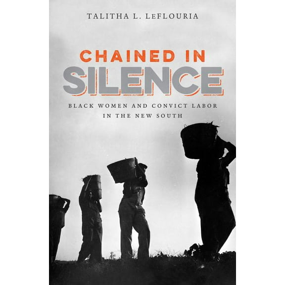 Justice, Power, and Politics Chained in Silence: Black Women and Convict Labor in the New South, (Paperback)